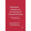 Multinationals, Institutions and the Construction of Transnational Practices: Convergence and Diversity in the Global Economy - Paperback