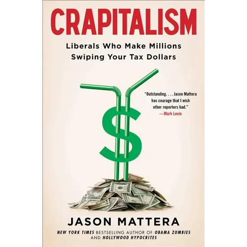 Crapitalism: Liberals Who Make Millions Swiping Your Tax Dollars - Paperback