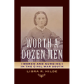 Worth a Dozen Men: Women and Nursing in the Civil War South - Hardcover