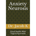 Anxiety Neurosis: Good Health With Yoga & Ayurveda - Paperback