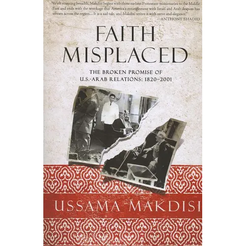 Faith Misplaced: The Broken Promise of U.S.-Arab Relations: 1820-2001 - Paperback