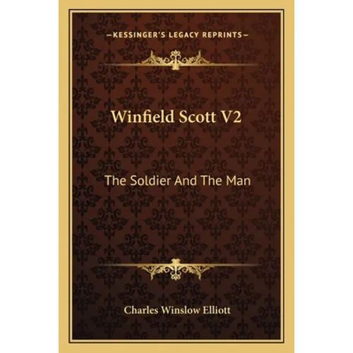 Winfield Scott V2: The Soldier And The Man - Paperback