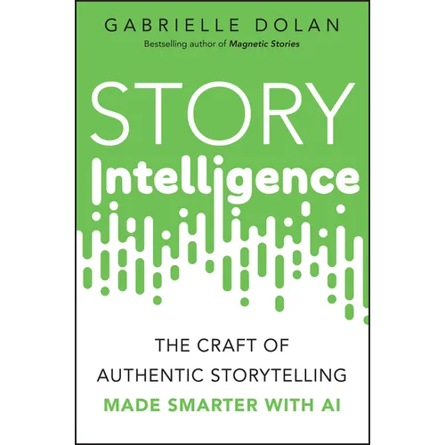 Story Intelligence: The Craft of Authentic Storytelling, Made Smarter with AI - Paperback