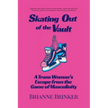 Skating Out of the Vault: A Trans Woman's Escape from the Game of Masculinity - Paperback