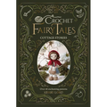 Crochet Fairy Tales: Cottage Stories: Over 40 Enchanting Patterns - Hardcover