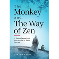 The Monkey and The Way of Zen: A Transformational Journey in 28 Short Stories-Embrace Mindfulness, Overcome Overthinking, Let Go, and Find Inner Peace - Paperback