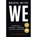 Begin With WE: 10 Principles for Building and Sustaining a Culture of Excellence - Paperback