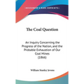 The Coal Question: An Inquiry Concerning the Progress of the Nation, and the Probable Exhaustion of Our Coal Mines (1866) - Hardcover