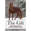 The Gift: How My Horse Taught Me to Teach the Toughest Children - Paperback