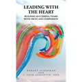 Leading With the Heart: Building successful teams with trust and compassion - Hardcover
