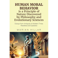 HUMAN MORAL BEHAVIOR is A Principle of Nature Discovered by Philosophy And Modern Evolutionary Sciences: Essays from Antiquity to Modern Times Reedite - Paperback