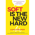 Soft Is The New Hard: How to Communicate Effectively Under Pressure - Paperback