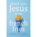 Thank You Jesus For The French Fries - Paperback