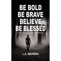 Be Bold Be Brave Believe Be Blessed - Hardcover