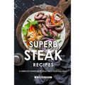 Superb Steak Recipes: A Complete Cookbook of Delectable Steak Dish Ideas! - Paperback