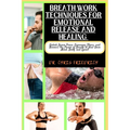 Breath Work Techniques for Emotional Release and Healing: Unlock Inner Peace, Overcome Stress, and Harness the Power of Breath to Heal Your Mind, Body - Paperback