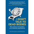 I Don't Talk to Dead Bodies: The Curious Encounters of a Forensic Psychiatrist - Paperback