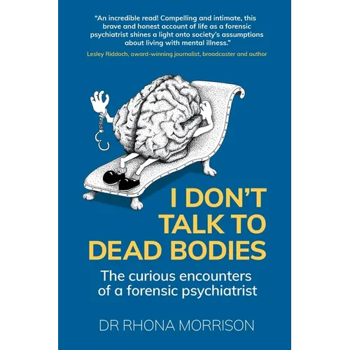 I Don't Talk to Dead Bodies: The Curious Encounters of a Forensic Psychiatrist - Paperback