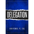 Delegation: A Comprehensive Business Management & Leadership Guide of How to Delegate & Outsource to Create Your Team That Actuall - Paperback