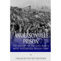 Andersonville Prison: The History of the Civil War's Most Notorious Prison Camp - Paperback