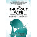 The Shut-Out Wife: Breaking Through Your Husband's Midlife Crisis - Paperback