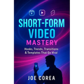 Short-Form Video Mastery: Hooks, Trends, Transitions & Templates That Go Viral - Paperback