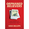 Orphaned Believers: How a Generation of Christian Exiles Can Find the Way Home - Paperback