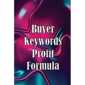Buyer Keywords Profit Formula: The Complete Manual For Identifying Top Buyer Keywords And Making Huge Profits - Paperback