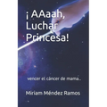 ¡ AAaah, Luchar Princesa!: vencer el cáncer de mama.. - Paperback