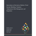 Innovations in Derivatives Markets: Fixed Income Modeling, Valuation Adjustments, Risk Management, and Regulation - Paperback