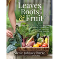Leaves, Roots & Fruit: A Step-By-Step Guide to Planting an Organic Kitchen Garden - Paperback