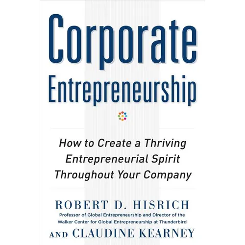 Corporate Entrepreneurship: How to Create a Thriving Entrepreneurial Spirit Throughout Your Company - Hardcover