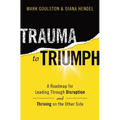 Trauma to Triumph: A Roadmap for Leading Through Disruption (and Thriving on the Other Side) - Paperback