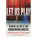 Let Us Play: Winning the Battle for Gender Diverse Athletes - Hardcover