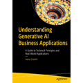 Understanding Generative AI Business Applications: A Guide to Technical Principles and Real-World Applications - Paperback