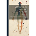 A Manual Of Military Surgery: Or, Hints On The Emergencies Of Field, Camp And Hospital Practice - Hardcover