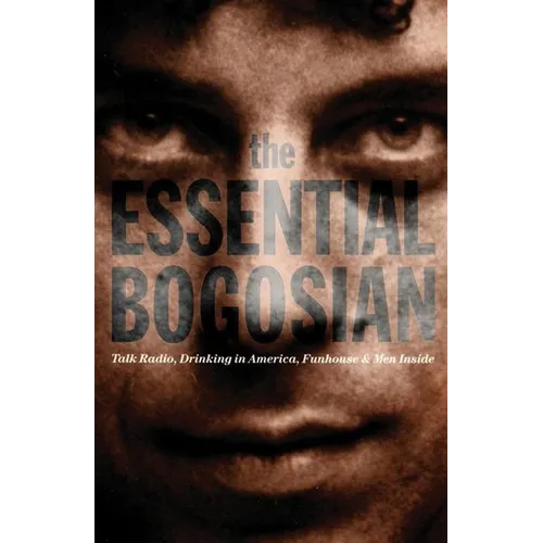 The Essential Bogosian: Talk Radio, Drinking in America, Funhouse and Men Inside - Paperback