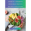Diabetic Cookbook With High Protein Recipes for Seniors - Paperback