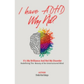 I Have ADHD, Why Not?: It's My Brilliance and Not My Disorder - Paperback