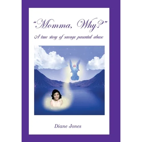 Momma, Why?: A True Story of Savage Parental Abuse - Hardcover