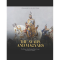 The Avars and Magyars: The History of the Medieval Ethnic Groups that Settled in Hungary - Paperback