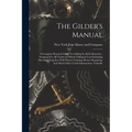 The Gilder's Manual: A Complete Practical Guide To Gilding In All Its Branches: Designed For All Trades In Which Gilding Is Used Including - Paperback