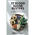27 Blood Sugar Busters: Simple Lifestyle Hacks to Control Diabetes and Prevent Spikes - Hardcover