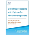 Data Preprocessing with Python for Absolute Beginners: Step-by-Step Guide with Hands-on Projects and Exercises - Paperback