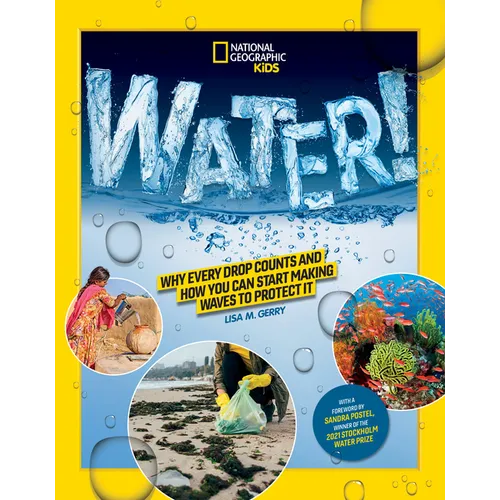 National Geographic Kids Water!: Why Every Drop Counts and How You Can Start Making Waves to Protect It - Paperback