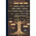 Genealogical Record of the Descendants of Martin Oberholtzer: Together With Historical and Biographical Sketches - Paperback