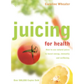 Juicing for Health: How to Use Natural Juices to Boost Energy, Immunity and Wellbeing - Paperback