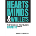Hearts, Minds & Wallets: The Thin Book That Closes Gigantic Deals - Hardcover