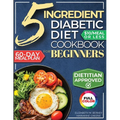 The 5 Ingredient Diabetic Diet Cookbook for Beginners: How to Stabilize Blood Sugar in Just 30 Minutes a Day - 60 Days of Simple, Delicious Type 2 Dia - Paperback
