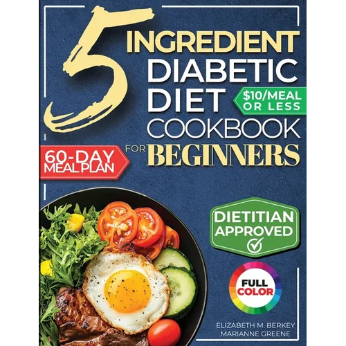 The 5 Ingredient Diabetic Diet Cookbook for Beginners: How to Stabilize Blood Sugar in Just 30 Minutes a Day - 60 Days of Simple, Delicious Type 2 Dia - Paperback